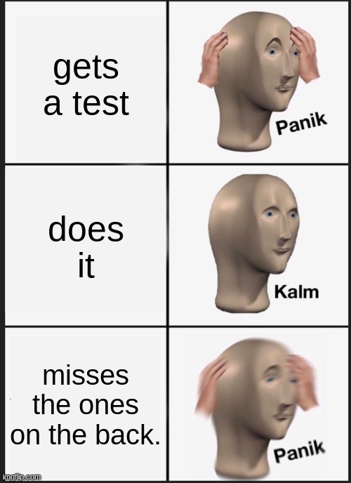 Panik Kalm Panik Meme | gets a test; does it; misses the ones on the back. | image tagged in memes,panik kalm panik | made w/ Imgflip meme maker