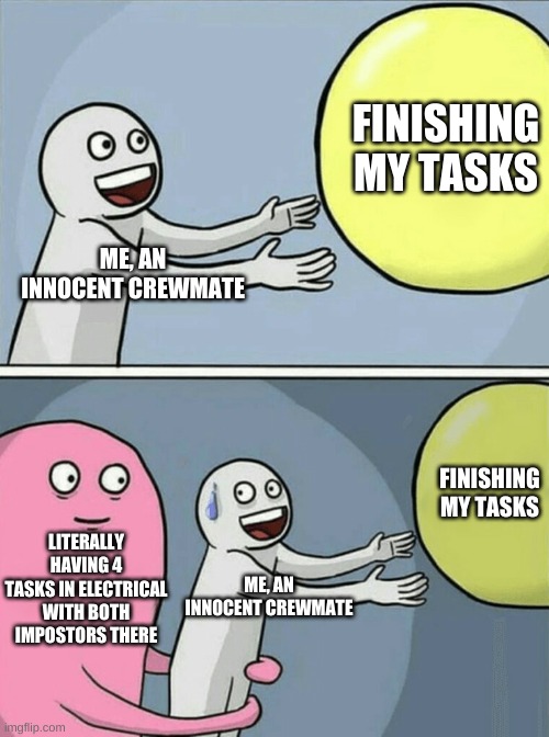 I have had 4 tasks in elec before. i did not survive | FINISHING MY TASKS; ME, AN INNOCENT CREWMATE; FINISHING MY TASKS; LITERALLY HAVING 4 TASKS IN ELECTRICAL WITH BOTH IMPOSTORS THERE; ME, AN INNOCENT CREWMATE | image tagged in memes,running away balloon | made w/ Imgflip meme maker