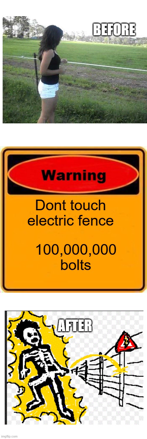 Warning Sign Meme | BEFORE; 100,000,000 bolts; Dont touch electric fence; AFTER | image tagged in memes,warning sign | made w/ Imgflip meme maker