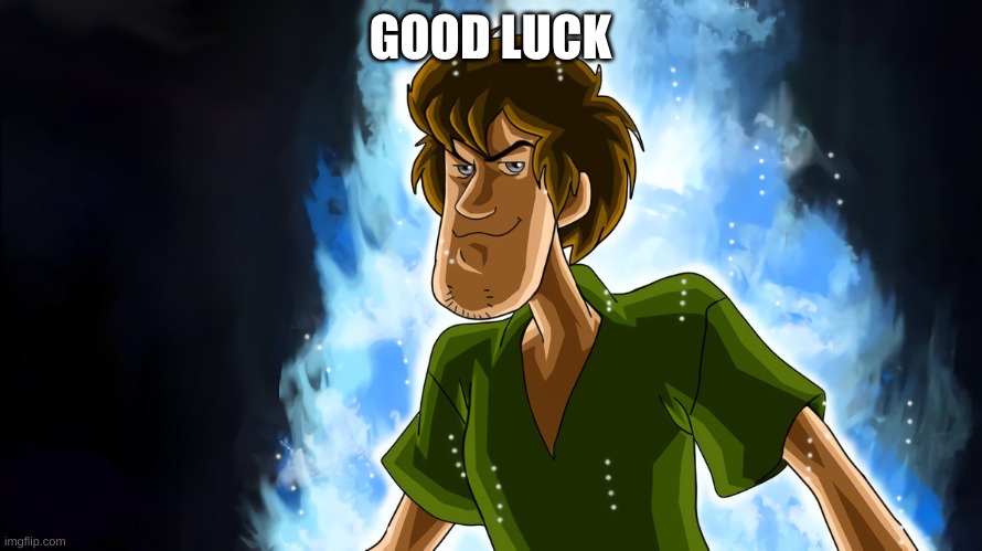Ultra instinct shaggy | GOOD LUCK | image tagged in ultra instinct shaggy | made w/ Imgflip meme maker