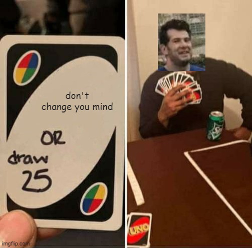 meme crossover | don't change you mind | image tagged in memes,uno draw 25 cards,change my mind | made w/ Imgflip meme maker