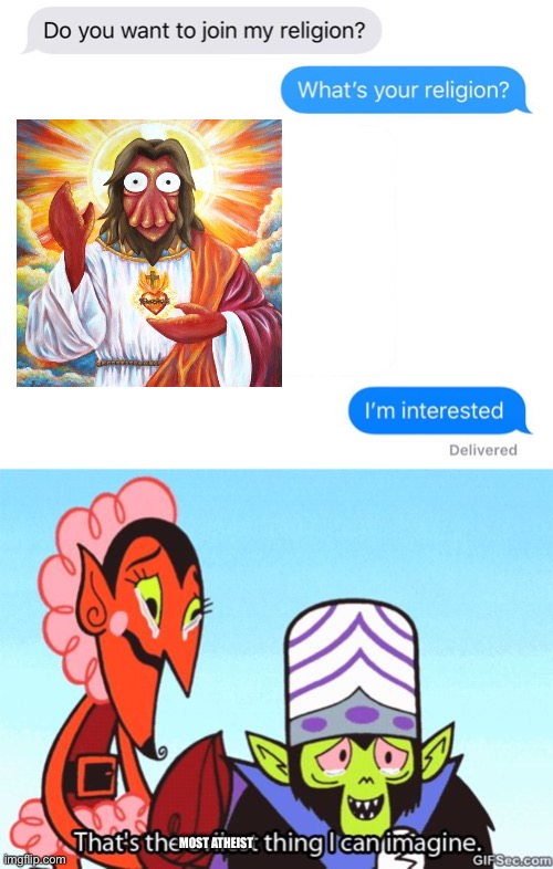 It’s just cursed | MOST ATHEIST | image tagged in that's the evilest thing i can imagine,whats your religion,futurama,funny memes,memes,dank memes | made w/ Imgflip meme maker