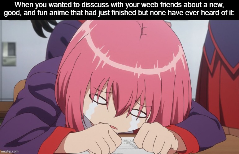 Anime name: Release the Spyce | When you wanted to disscuss with your weeb friends about a new, good, and fun anime that had just finished but none have ever heard of it: | image tagged in animeme,memes,anime,funny,bruh,lol | made w/ Imgflip meme maker