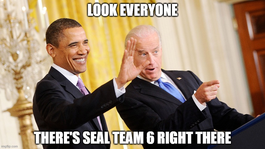 LOOK EVERYONE THERE'S SEAL TEAM 6 RIGHT THERE | made w/ Imgflip meme maker