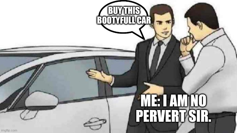 Car Salesman Slaps Roof Of Car | BUY THIS BOOTYFULL CAR; ME: I AM NO PERVERT SIR. | image tagged in memes,car salesman slaps roof of car | made w/ Imgflip meme maker