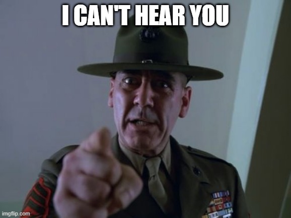 Sergeant Hartmann | I CAN'T HEAR YOU | image tagged in memes,sergeant hartmann | made w/ Imgflip meme maker