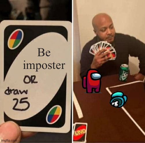 UNO Draw 25 Cards | Be imposter | image tagged in memes,uno draw 25 cards | made w/ Imgflip meme maker