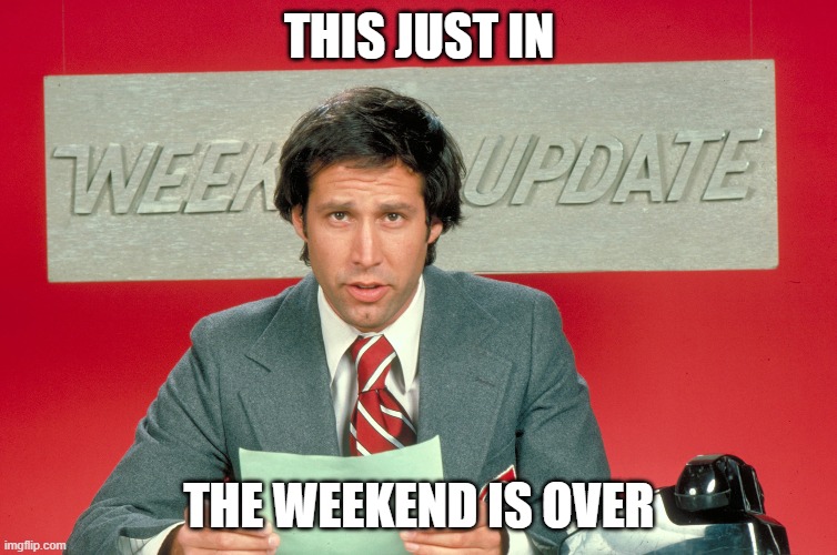 Weekend Over | THIS JUST IN; THE WEEKEND IS OVER | image tagged in chevy chase snl weekend update | made w/ Imgflip meme maker