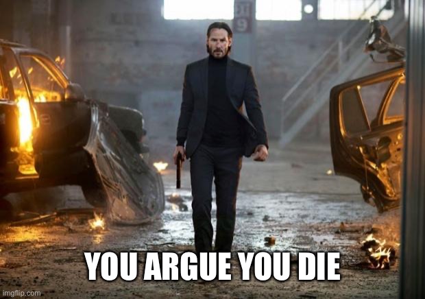 John Wick FYC | YOU ARGUE YOU DIE | image tagged in john wick fyc | made w/ Imgflip meme maker