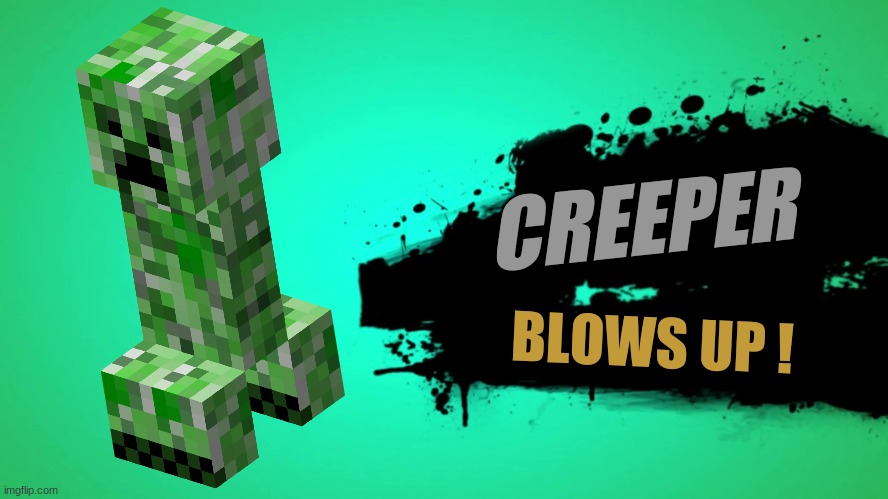 no | CREEPER; BLOWS UP ! | image tagged in everyone joins the battle,creeper,minecraft creeper,super smash bros | made w/ Imgflip meme maker