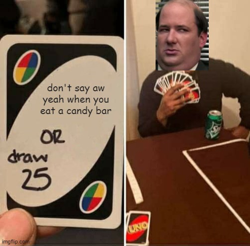 meme | don't say aw yeah when you eat a candy bar | image tagged in memes,uno draw 25 cards,the office | made w/ Imgflip meme maker