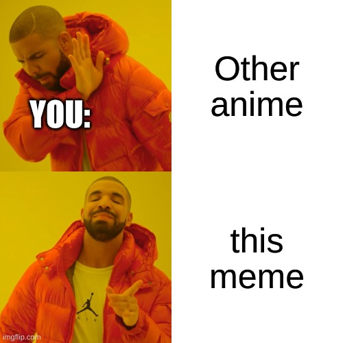 Drake Hotline Bling Meme | Other anime this meme YOU: | image tagged in memes,drake hotline bling | made w/ Imgflip meme maker