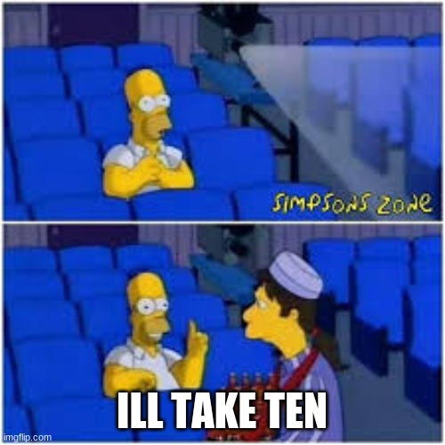 ill take 10 | ILL TAKE TEN | image tagged in ill take 10 | made w/ Imgflip meme maker