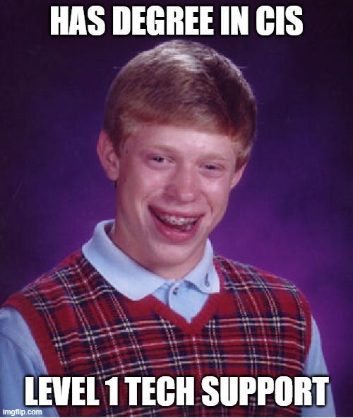 Bad Luck Brian Meme | HAS DEGREE IN CIS; LEVEL 1 TECH SUPPORT | image tagged in memes,bad luck brian | made w/ Imgflip meme maker