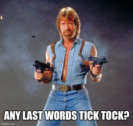 Chuck Norris Guns Meme | ANY LAST WORDS TICK TOCK? | image tagged in memes,chuck norris guns,chuck norris | made w/ Imgflip meme maker
