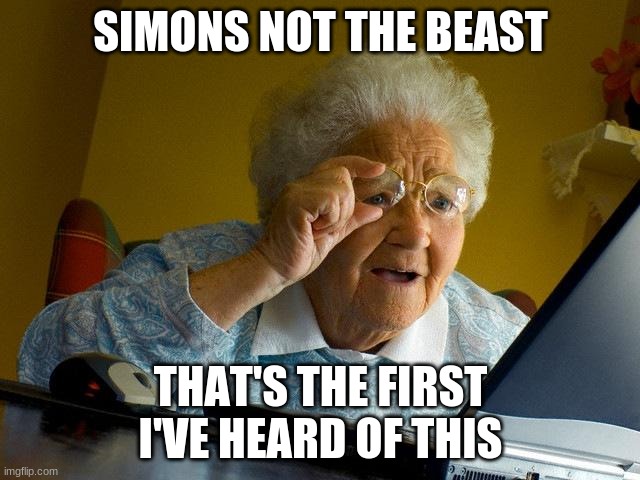 Grandma Finds The Internet Meme | SIMONS NOT THE BEAST; THAT'S THE FIRST I'VE HEARD OF THIS | image tagged in memes,grandma finds the internet | made w/ Imgflip meme maker