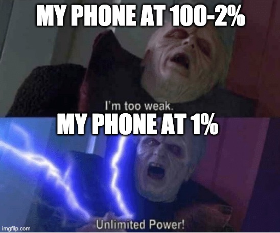 Unlimited power | MY PHONE AT 100-2%; MY PHONE AT 1% | image tagged in too weak unlimited power,memes | made w/ Imgflip meme maker