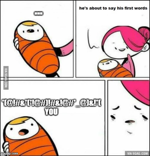 cursing | ... *(@!#&*(*!@#)!#&!@#*_@)&!*( YOU | image tagged in he is about to say his first words | made w/ Imgflip meme maker
