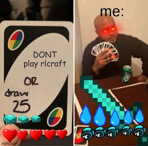 i will never stop! | me:; DONT play rlcraft | image tagged in memes,uno draw 25 cards | made w/ Imgflip meme maker