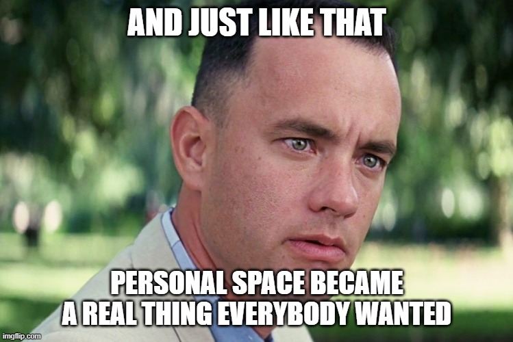 Just like that Personal Space is a real thing | AND JUST LIKE THAT; PERSONAL SPACE BECAME A REAL THING EVERYBODY WANTED | image tagged in memes,and just like that,covid-19,social distancing | made w/ Imgflip meme maker