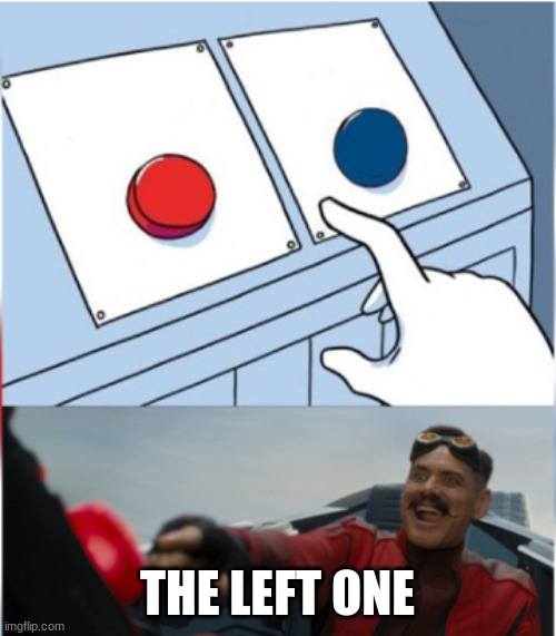 Robotnik Pressing Red Button | THE LEFT ONE | image tagged in robotnik pressing red button | made w/ Imgflip meme maker