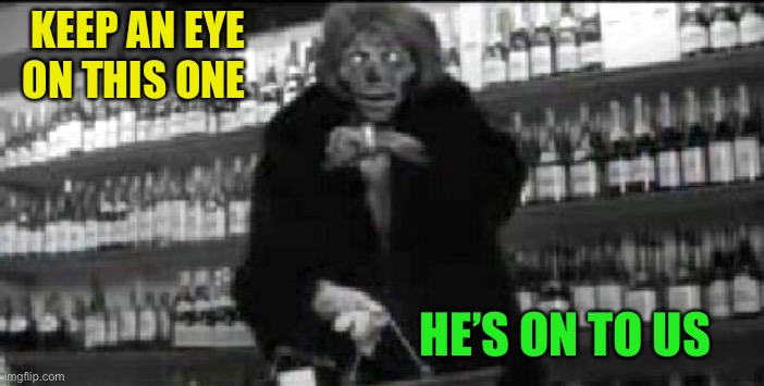 They Live I've got one that can see | KEEP AN EYE ON THIS ONE HE’S ON TO US | image tagged in they live i've got one that can see | made w/ Imgflip meme maker