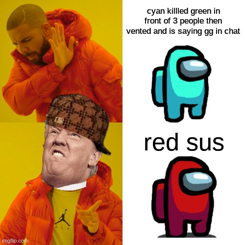 red sus | cyan killled green in front of 3 people then vented and is saying gg in chat; red sus | image tagged in memes,drake hotline bling | made w/ Imgflip meme maker
