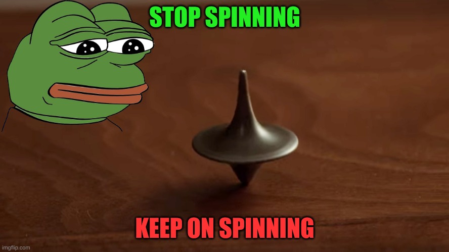 STOP SPINNING; KEEP ON SPINNING | image tagged in new meme | made w/ Imgflip meme maker