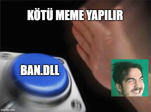Blank Nut Button Meme | KÖTÜ MEME YAPILIR; BAN.DLL | image tagged in memes,blank nut button | made w/ Imgflip meme maker