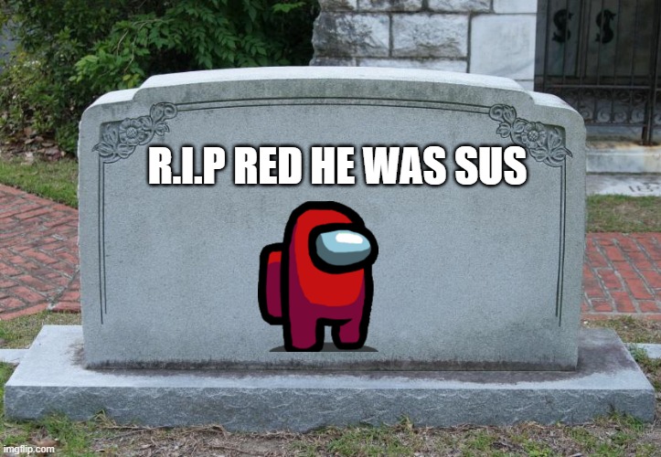 Gravestone | R.I.P RED HE WAS SUS | image tagged in gravestone | made w/ Imgflip meme maker