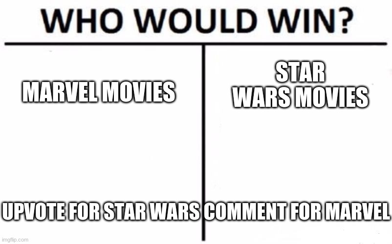 Who Would Win? Meme | MARVEL MOVIES; STAR WARS MOVIES; UPVOTE FOR STAR WARS COMMENT FOR MARVEL | image tagged in memes,who would win | made w/ Imgflip meme maker