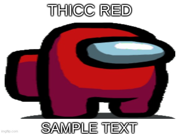 THICC RED | THICC RED; SAMPLE TEXT | image tagged in among us | made w/ Imgflip meme maker