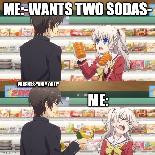 charlotte anime | ME:-WANTS TWO SODAS-; PARENTS:"ONLY ONE!"; ME: | image tagged in charlotte anime | made w/ Imgflip meme maker