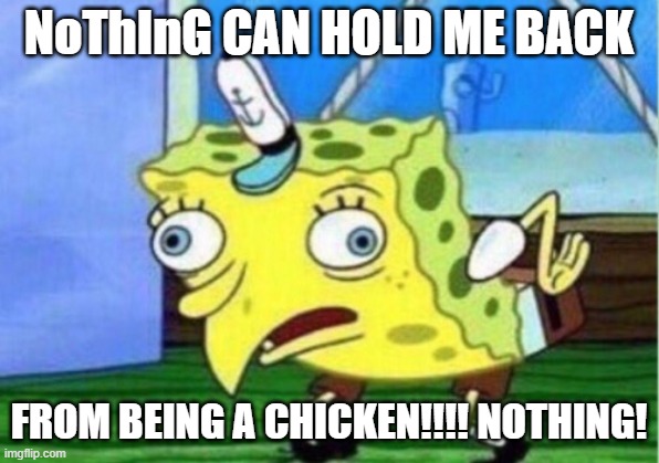 Mocking Spongebob Meme | NoThInG CAN HOLD ME BACK; FROM BEING A CHICKEN!!!! NOTHING! | image tagged in memes,mocking spongebob | made w/ Imgflip meme maker