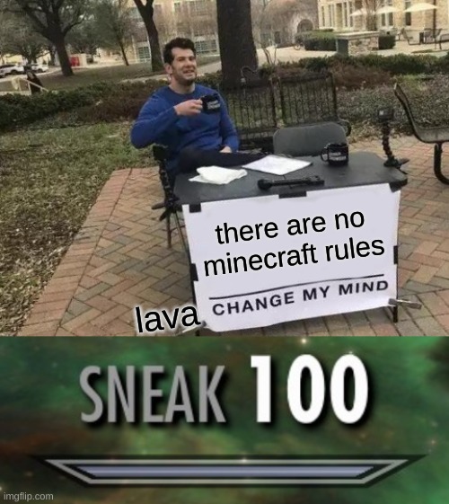 there are no minecraft rules; lava | image tagged in memes,change my mind | made w/ Imgflip meme maker