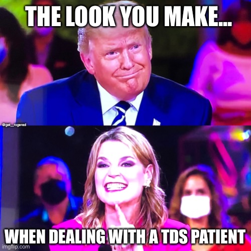 Savannah Guthrie suffers from TDS | THE LOOK YOU MAKE... @get_rogered; WHEN DEALING WITH A TDS PATIENT | image tagged in savannah guthrie suffers from tds | made w/ Imgflip meme maker