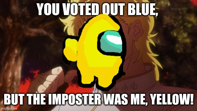 But it was me Dio | YOU VOTED OUT BLUE, BUT THE IMPOSTER WAS ME, YELLOW! | image tagged in but it was me dio | made w/ Imgflip meme maker