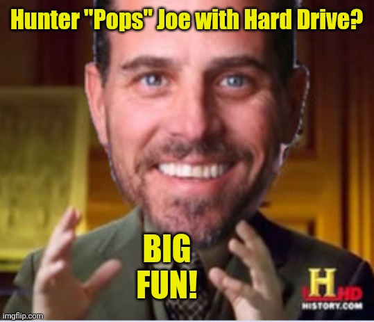 Don't Blink- Here Comes the Climax! | Hunter "Pops" Joe with Hard Drive? BIG FUN! | image tagged in hunter pops joe with hard drive,ancient aliens guy,joe biden,made in china,hard drive,the great awakening | made w/ Imgflip meme maker
