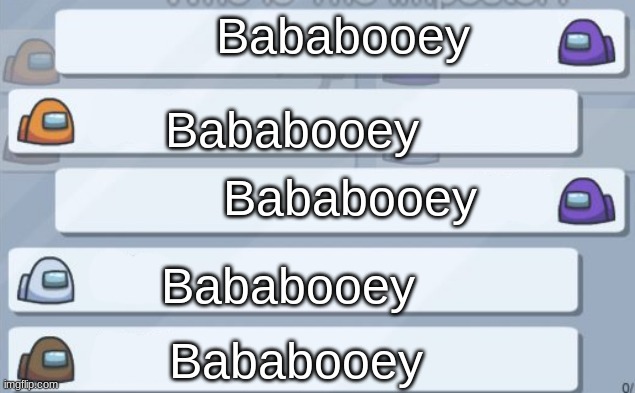 Bababooey | Bababooey; Bababooey; Bababooey; Bababooey; Bababooey | image tagged in among us chat | made w/ Imgflip meme maker