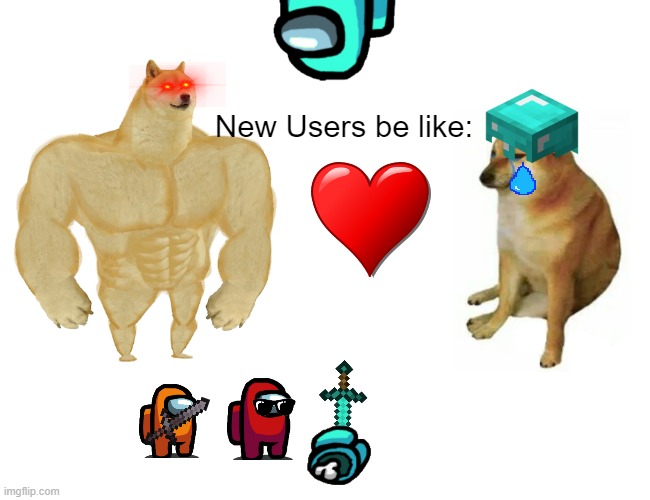 OOF | New Users be like: | image tagged in memes,buff doge vs cheems | made w/ Imgflip meme maker
