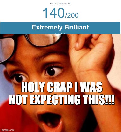Damn, i have brain cells after all... Surprisingly... | HOLY CRAP I WAS NOT EXPECTING THIS!!! | image tagged in wow | made w/ Imgflip meme maker