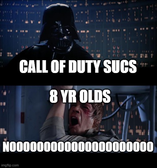 Star Wars No Meme | CALL OF DUTY SUCS; 8 YR OLDS; NOOOOOOOOOOOOOOOOOOOOO | image tagged in memes,star wars no | made w/ Imgflip meme maker