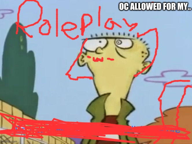 Ed Edd n Eddy roleplay (OCs allowed) | OC ALLOWED FOR MY.. | image tagged in roleplay,ocs,ed edd n eddy | made w/ Imgflip meme maker