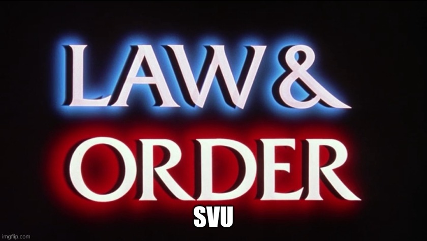 SVU | image tagged in law and order - svu | made w/ Imgflip meme maker