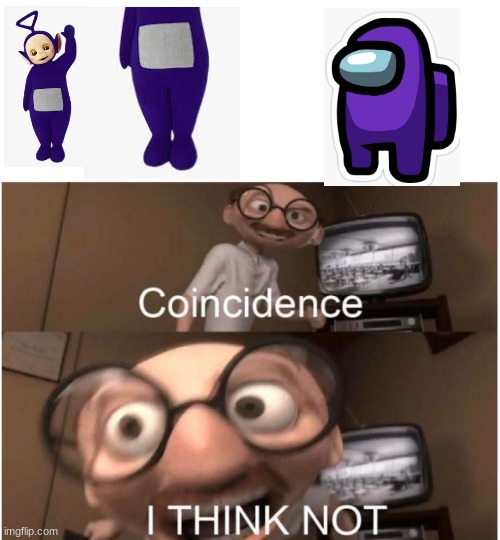 Coincidence, I THINK NOT | image tagged in coincidence i think not,teletubbies,among us,bernie | made w/ Imgflip meme maker