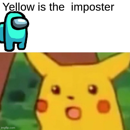 Surprised Pikachu Meme | Yellow is the  imposter | image tagged in memes,surprised pikachu | made w/ Imgflip meme maker