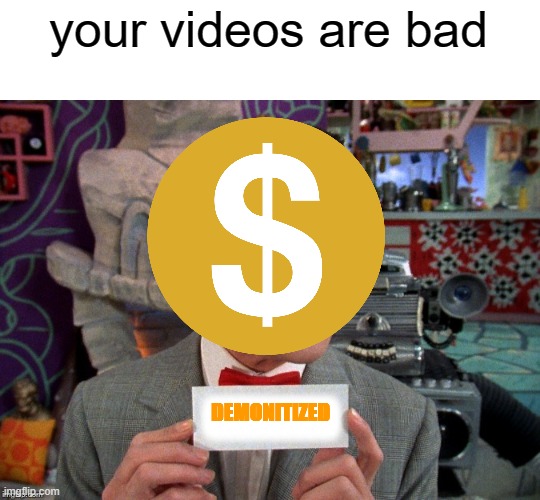 demonitized | your videos are bad; DEMONITIZED | image tagged in pee wee secret word | made w/ Imgflip meme maker