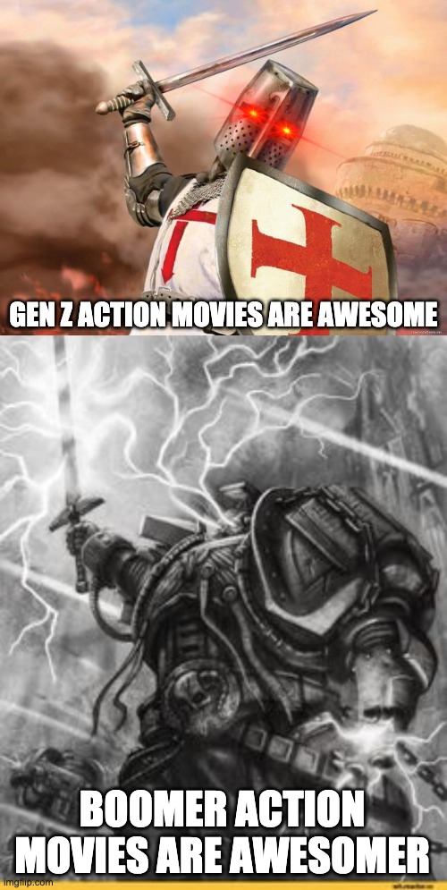 GEN Z ACTION MOVIES ARE AWESOME; BOOMER ACTION MOVIES ARE AWESOMER | image tagged in crusader,warhammer | made w/ Imgflip meme maker