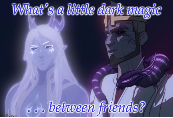 Dark magic: Everyone's doing it! | What's a little dark magic; . . . between friends? | image tagged in dragon prince,fantasy,aaravos,meme,magic | made w/ Imgflip meme maker