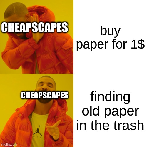 whatcha thought? | buy paper for 1$; CHEAPSCAPES; finding old paper in the trash; CHEAPSCAPES | image tagged in memes,drake hotline bling | made w/ Imgflip meme maker